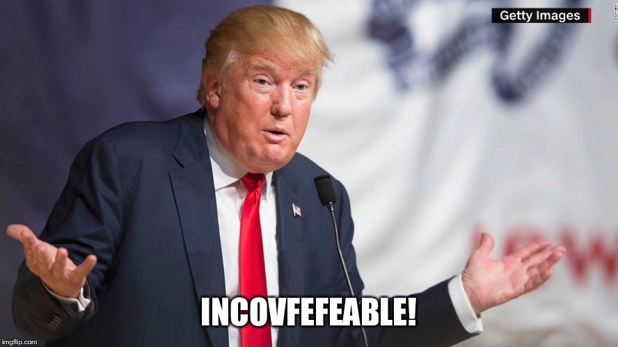 Covfefe | INCOVFEFEABLE! | image tagged in incovfefeable,covfefe week,covfefe,donald trump,inconceivable | made w/ Imgflip meme maker