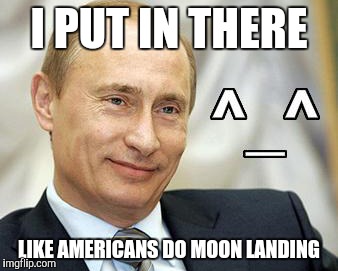 I PUT IN THERE LIKE AMERICANS DO MOON LANDING | made w/ Imgflip meme maker