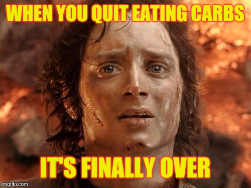 When you eat low-carb | WHEN YOU QUIT EATING CARBS; IT'S FINALLY OVER | image tagged in it's finally over | made w/ Imgflip meme maker
