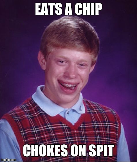 Bad Luck Brian | EATS A CHIP; CHOKES ON SPIT | image tagged in memes,bad luck brian | made w/ Imgflip meme maker