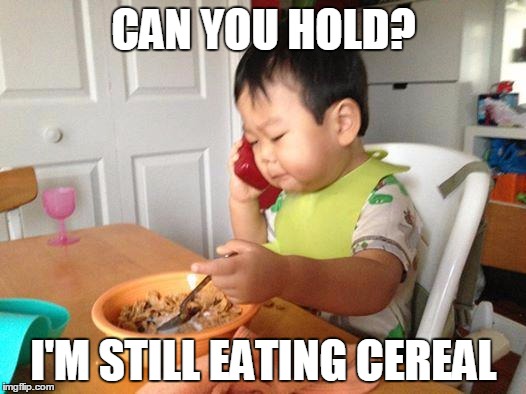 No Bullshit Business Baby | CAN YOU HOLD? I'M STILL EATING CEREAL | image tagged in memes,no bullshit business baby | made w/ Imgflip meme maker