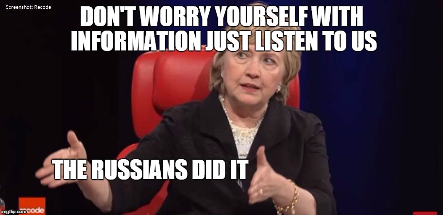 Conspiracy Hillary | DON'T WORRY YOURSELF WITH INFORMATION JUST LISTEN TO US THE RUSSIANS DID IT | image tagged in conspiracy hillary | made w/ Imgflip meme maker