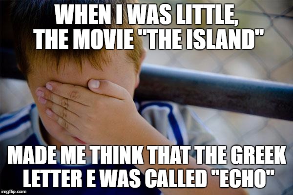 Confession Kid | WHEN I WAS LITTLE, THE MOVIE "THE ISLAND"; MADE ME THINK THAT THE GREEK LETTER E WAS CALLED "ECHO" | image tagged in memes,confession kid | made w/ Imgflip meme maker