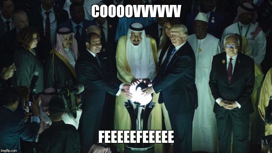Trump, The Arabs, The Orb, and Covfefe |  COOOOVVVVVV; FEEEEEFEEEEE | image tagged in trump orb,trump,covfefe,orb,arabs | made w/ Imgflip meme maker