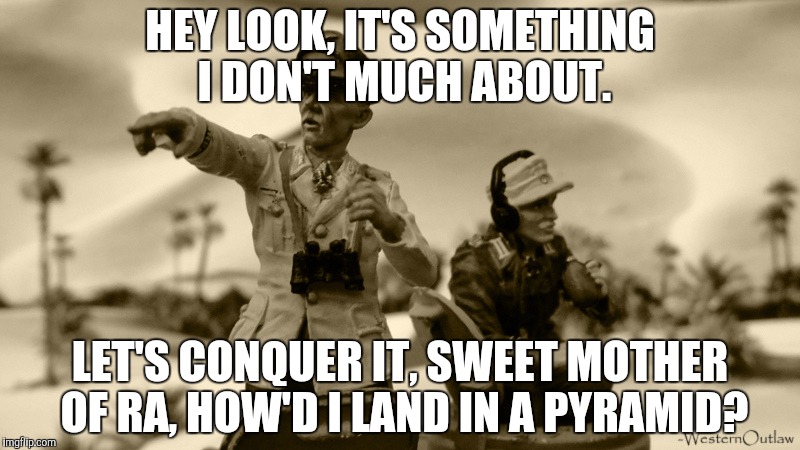 HEY LOOK, IT'S SOMETHING I DON'T MUCH ABOUT. LET'S CONQUER IT, SWEET MOTHER OF RA, HOW'D I LAND IN A PYRAMID? | made w/ Imgflip meme maker