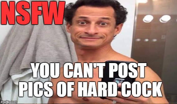 NSFW YOU CAN'T POST PICS OF HARD COCK | made w/ Imgflip meme maker