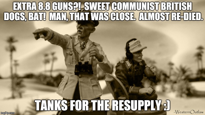 EXTRA 8.8 GUNS?!  SWEET COMMUNIST BRITISH DOGS, BAT!  MAN, THAT WAS CLOSE.  ALMOST RE-DIED. TANKS FOR THE RESUPPLY :) | made w/ Imgflip meme maker