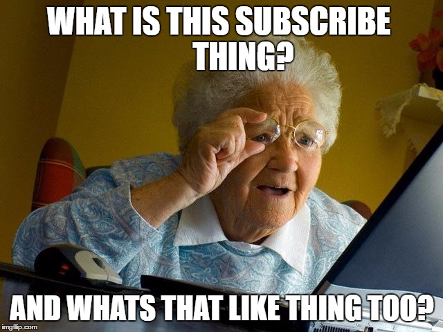 YouTube meme | WHAT IS THIS SUBSCRIBE
       THING? AND WHATS THAT LIKE THING TOO? | image tagged in memes,grandma finds the internet | made w/ Imgflip meme maker