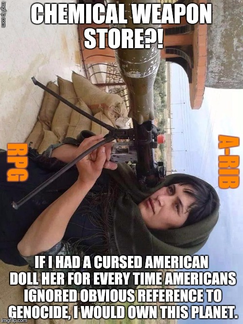 CHEMICAL WEAPON STORE?! IF I HAD A CURSED AMERICAN DOLL HER FOR EVERY TIME AMERICANS IGNORED OBVIOUS REFERENCE TO GENOCIDE, I WOULD OWN THIS | made w/ Imgflip meme maker