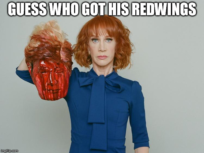 Kathy Griffin Tolerance | GUESS WHO GOT HIS REDWINGS | image tagged in kathy griffin tolerance | made w/ Imgflip meme maker