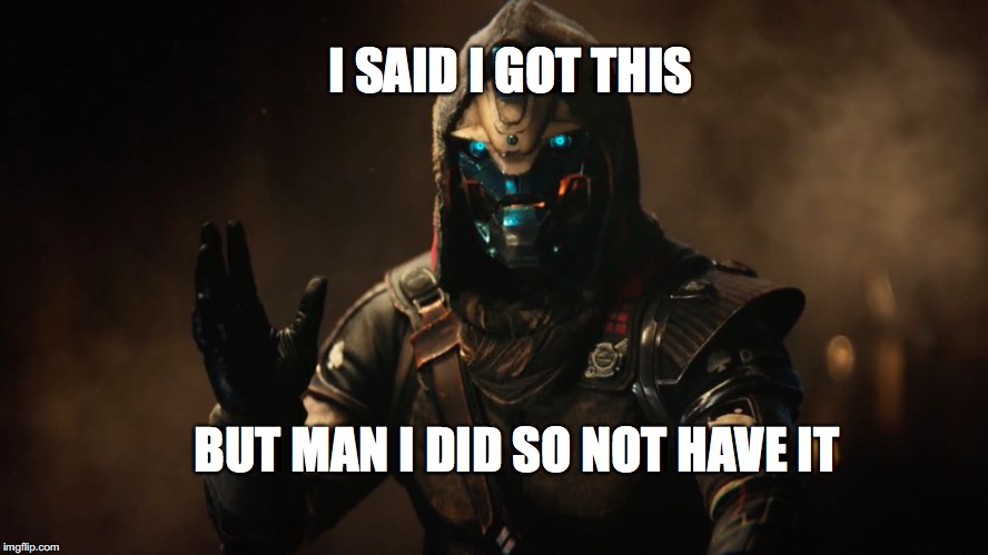 Cayde-6 | I SAID I GOT THIS; BUT MAN I DID SO NOT HAVE IT | image tagged in cayde-6 | made w/ Imgflip meme maker