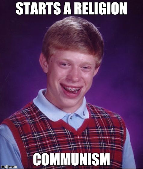 Bad Luck Brian Meme | STARTS A RELIGION COMMUNISM | image tagged in memes,bad luck brian | made w/ Imgflip meme maker