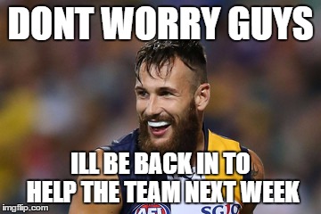 DONT WORRY GUYS; ILL BE BACK IN TO HELP THE TEAM NEXT WEEK | made w/ Imgflip meme maker