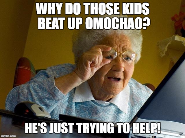 Why Do Those Kids Kill That Poor Thing? | WHY DO THOSE KIDS BEAT UP OMOCHAO? HE'S JUST TRYING TO HELP! | image tagged in memes,grandma finds the internet | made w/ Imgflip meme maker