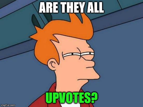 Futurama Fry Meme | ARE THEY ALL UPVOTES? | image tagged in memes,futurama fry | made w/ Imgflip meme maker