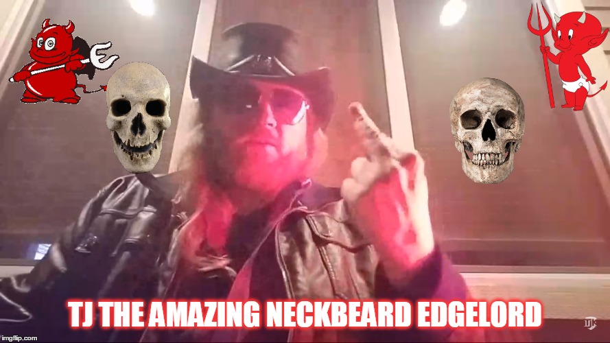 Tj the Edgelord | TJ THE AMAZING NECKBEARD EDGELORD | image tagged in tj,atheist,atheism,amazing atheist,neckbeard,edgelord | made w/ Imgflip meme maker