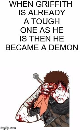 Shove him in the ass, boi | WHEN GRIFFITH IS ALREADY A TOUGH ONE AS HE IS THEN HE BECAME A DEMON | image tagged in memes,berserk,funny,dank memes,too funny,funny memes | made w/ Imgflip meme maker