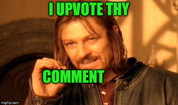 One Does Not Simply Meme | I UPVOTE THY COMMENT | image tagged in memes,one does not simply | made w/ Imgflip meme maker