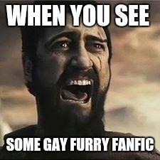 Confused Screaming | WHEN YOU SEE; SOME GAY FURRY FANFIC | image tagged in confused screaming | made w/ Imgflip meme maker