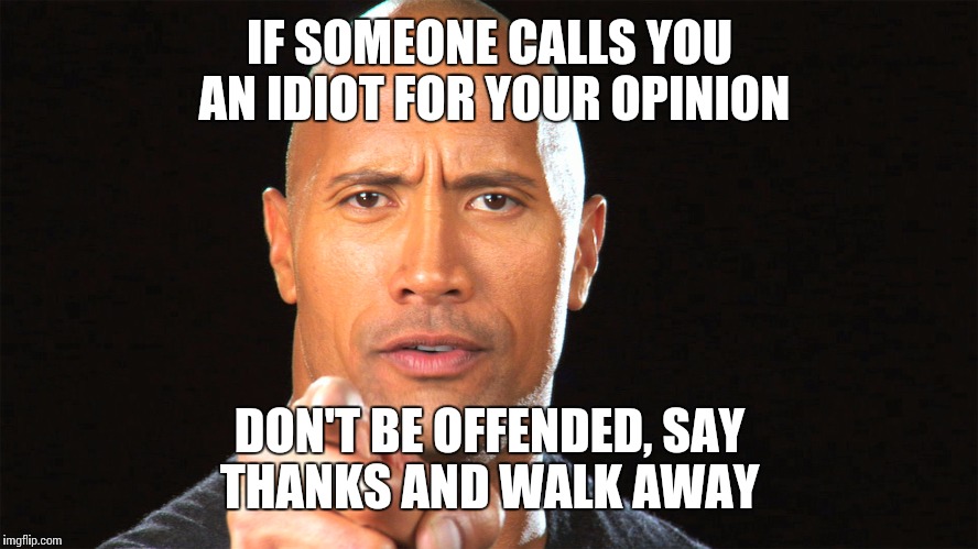 A Response to Socrates's Comment about me.  |  IF SOMEONE CALLS YOU AN IDIOT FOR YOUR OPINION; DON'T BE OFFENDED, SAY THANKS AND WALK AWAY | image tagged in dwayne the rock for president,memes,socrates,comments,imgflip users | made w/ Imgflip meme maker