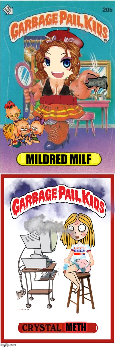 "Garbage Pail Kids" my character creations   | MILDRED MILF; METH | image tagged in garbage pail kids,memes,funny,milf,meth | made w/ Imgflip meme maker