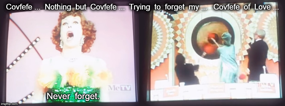 Covfefe: Eunice on The Gong Show | Covfefe ...  Nothing  but  Covfefe ...  Trying  to  forget  my ...   Covfefe  of  Love ... Never  forget. | image tagged in covfefe,gong show,carol burnett,eunice | made w/ Imgflip meme maker