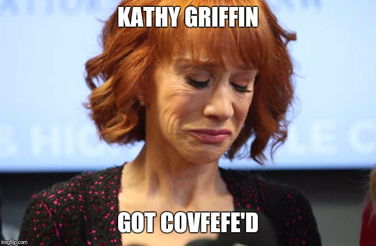 Kathy Griffin Crying | KATHY GRIFFIN; GOT COVFEFE'D | image tagged in kathy griffin crying | made w/ Imgflip meme maker