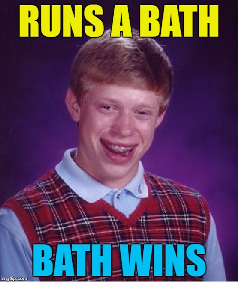 In fairness, the bath had four legs... :) | RUNS A BATH; BATH WINS | image tagged in memes,bad luck brian,baths,running,athletics,sport | made w/ Imgflip meme maker