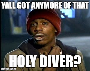 Y'all Got Any More Of That Meme | YALL GOT ANYMORE OF THAT HOLY DIVER? | image tagged in memes,yall got any more of | made w/ Imgflip meme maker