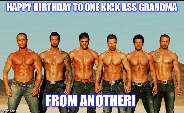 HappyBirthday | HAPPY BIRTHDAY TO ONE KICK ASS GRANDMA; FROM ANOTHER! | image tagged in happybirthday | made w/ Imgflip meme maker