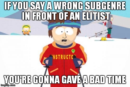 Super Cool Ski Instructor Meme | IF YOU SAY A WRONG SUBGENRE IN FRONT OF AN ELITIST; YOU'RE GONNA GAVE A BAD TIME | image tagged in memes,super cool ski instructor | made w/ Imgflip meme maker