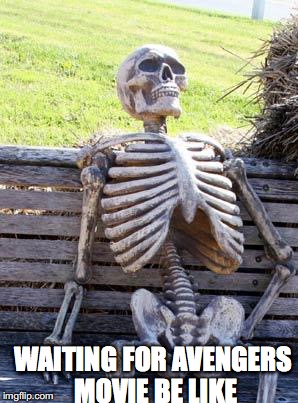 Waiting Skeleton Meme | WAITING FOR AVENGERS MOVIE BE LIKE | image tagged in memes,waiting skeleton | made w/ Imgflip meme maker