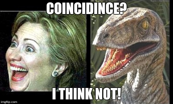 hillary clinton velociraptor | COINCIDINCE? I THINK NOT! | image tagged in hillary clinton | made w/ Imgflip meme maker
