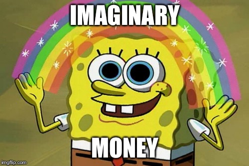 IMAGINARY MONEY | made w/ Imgflip meme maker