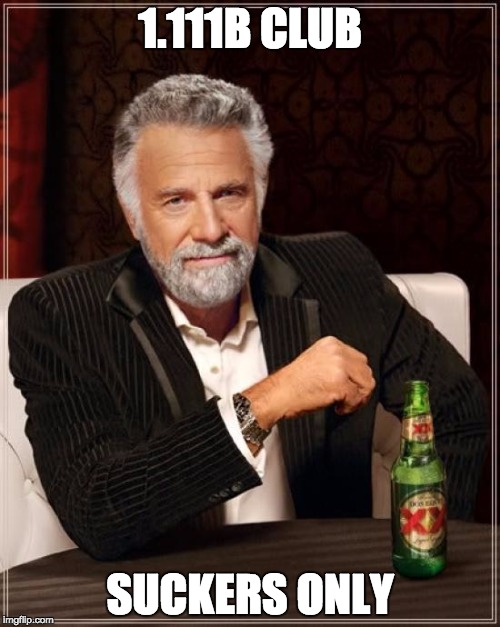 The Most Interesting Man In The World Meme | 1.111B CLUB; SUCKERS ONLY | image tagged in memes,the most interesting man in the world | made w/ Imgflip meme maker