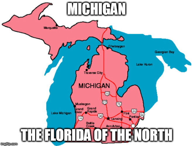 Michigan Man | MICHIGAN; THE FLORIDA OF THE NORTH | image tagged in michigan,florida | made w/ Imgflip meme maker