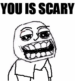 YOU IS SCARY | image tagged in troll | made w/ Imgflip meme maker