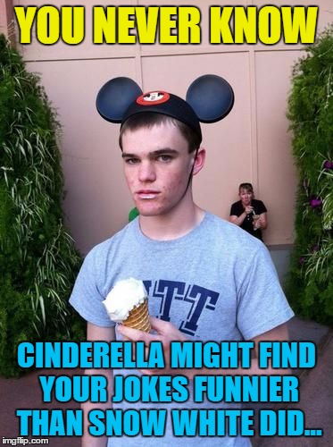 If not there's always Belle or Ariel... | YOU NEVER KNOW; CINDERELLA MIGHT FIND YOUR JOKES FUNNIER THAN SNOW WHITE DID... | image tagged in disappointed disney kid,memes,cinderella,snow white,jokes,disney princesses | made w/ Imgflip meme maker