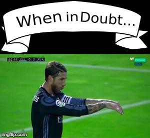 When in doubt.. | image tagged in ramos dive sergioramos ramosdive sergiodoesdiving ucl ucl championsleague championsleaguefinal uefachampionsleague uefachampions | made w/ Imgflip meme maker