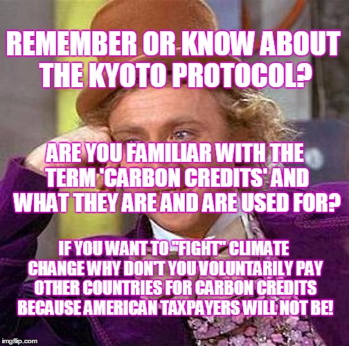Creepy Condescending Wonka Meme | REMEMBER OR KNOW ABOUT THE KYOTO PROTOCOL? IF YOU WANT TO "FIGHT" CLIMATE CHANGE WHY DON'T YOU VOLUNTARILY PAY OTHER COUNTRIES FOR CARBON CR | image tagged in memes,creepy condescending wonka | made w/ Imgflip meme maker