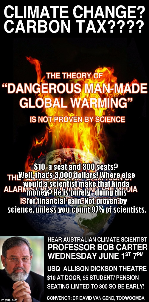 $10  a seat and 300 seats? Well, that's 3,000 dollars! Where else would a scientist make that kinda money? He is purely 
 doing this for financial gain. Not proven by science, unless you count 97% of scientists. | image tagged in global warming scam | made w/ Imgflip meme maker
