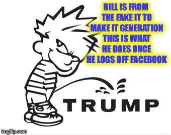 BILL IS FROM THE FAKE IT TO MAKE IT GENERATION THIS IS WHAT HE DOES ONCE HE LOGS OFF FACEBOOK | made w/ Imgflip meme maker