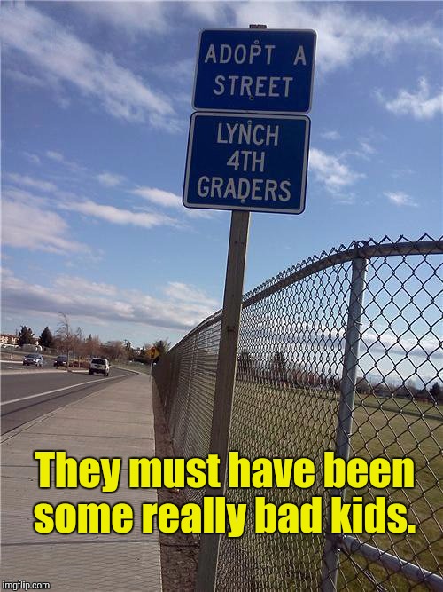 Sometimes the way you say things can make a big difference.  | They must have been some really bad kids. | image tagged in funny sign,language,kids | made w/ Imgflip meme maker