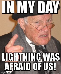 Back In My Day Meme | IN MY DAY LIGHTNING WAS AFRAID OF US! | image tagged in memes,back in my day | made w/ Imgflip meme maker