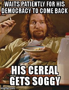 Bad Juju Hippie | WAITS PATIENTLY FOR HIS DEMOCRACY TO COME BACK HIS CEREAL GETS SOGGY | image tagged in hippie,juju,bad | made w/ Imgflip meme maker
