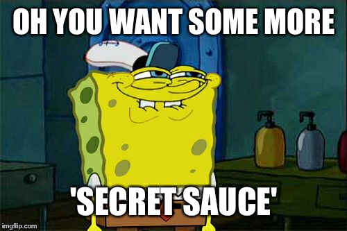 Don't You Squidward Meme | OH YOU WANT SOME MORE 'SECRET SAUCE' | image tagged in memes,dont you squidward | made w/ Imgflip meme maker