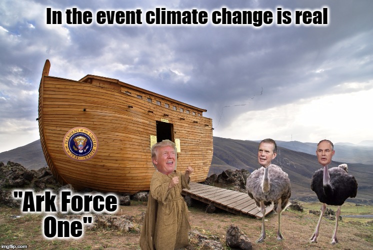 Trump and the Climate Change Plan |  In the event climate change is real; "Ark Force One" | image tagged in donald trump,resist,air force one,scott pruitt,climate change,paris climate deal | made w/ Imgflip meme maker