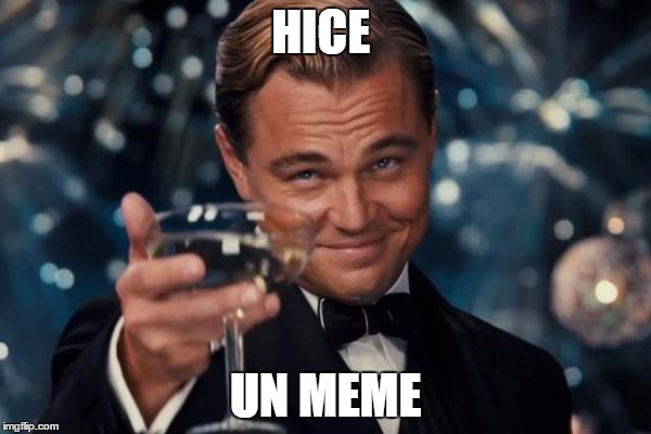 Leonardo Dicaprio Cheers Meme | HICE; UN MEME | image tagged in memes,leonardo dicaprio cheers | made w/ Imgflip meme maker