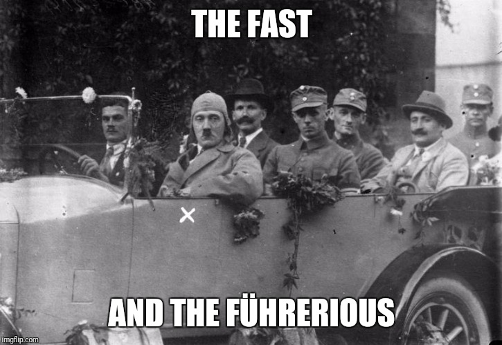 Hitler car | THE FAST; AND THE FÜHRERIOUS | image tagged in hitler car | made w/ Imgflip meme maker
