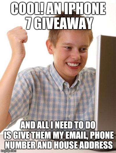 First Day On The Internet Kid Meme | COOL! AN IPHONE 7 GIVEAWAY; AND ALL I NEED TO DO IS GIVE THEM MY EMAIL, PHONE NUMBER AND HOUSE ADDRESS | image tagged in memes,first day on the internet kid | made w/ Imgflip meme maker